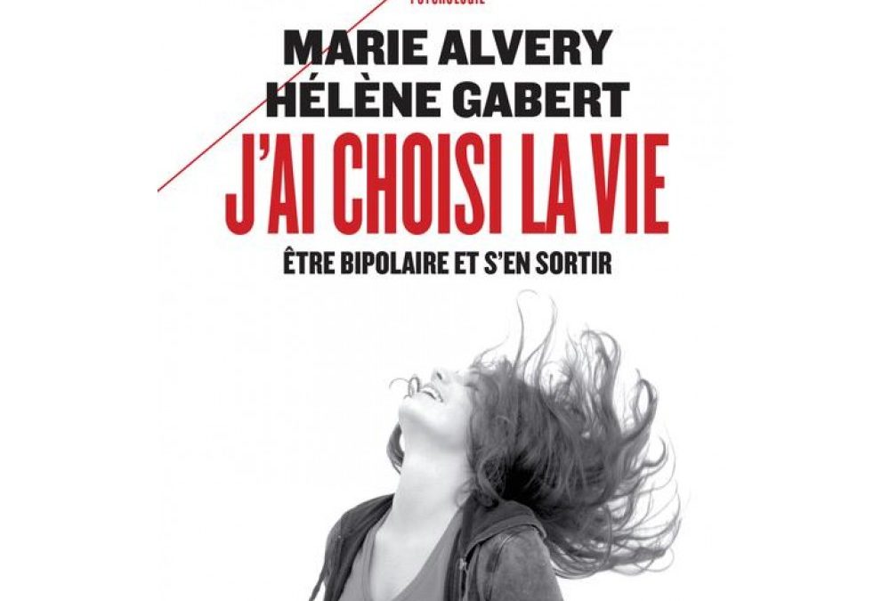 J'ai choisi la vie : Etre bipolaire et s'en sortir Marie Alvery Hélène Gabert